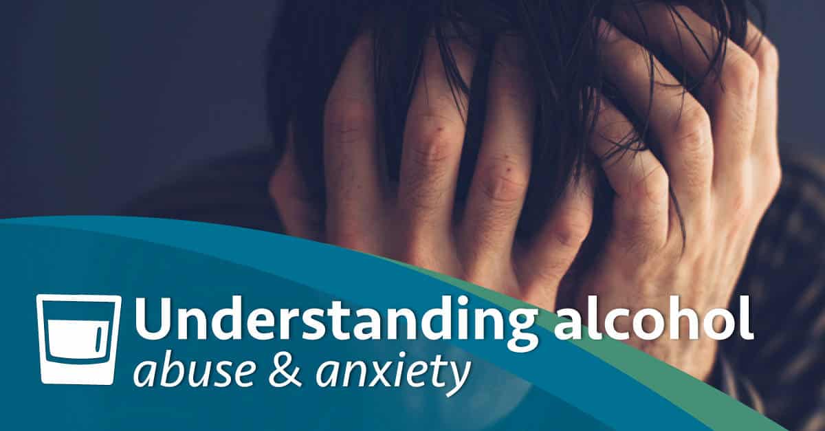 Alcohol Abuse and Anxiety | The Hidden Connection